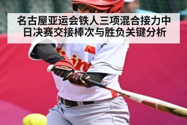 名古屋亚运会铁人三项混合接力中日决赛交接棒次与胜负关键分析 | kaiyun